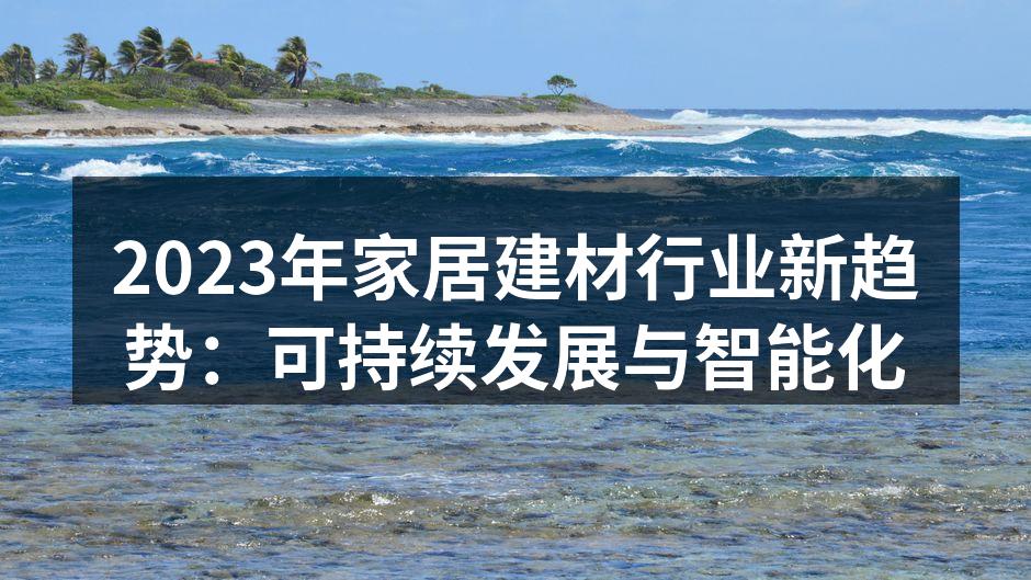 2023年家居建材行业新趋势：可持续发展与智能化