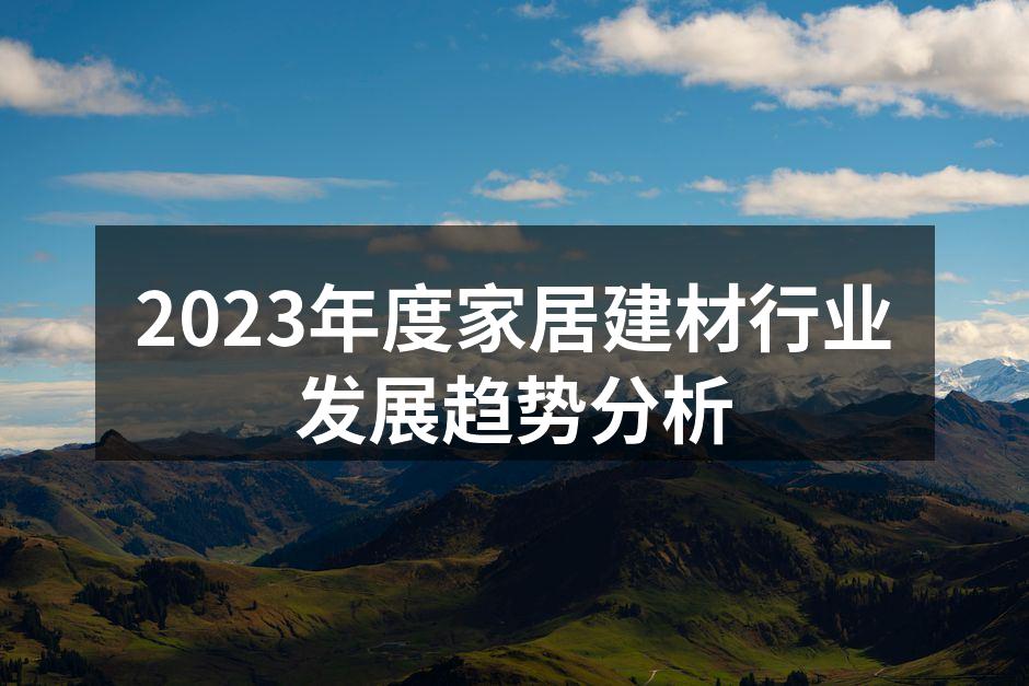 2023年度家居建材行业发展趋势分析